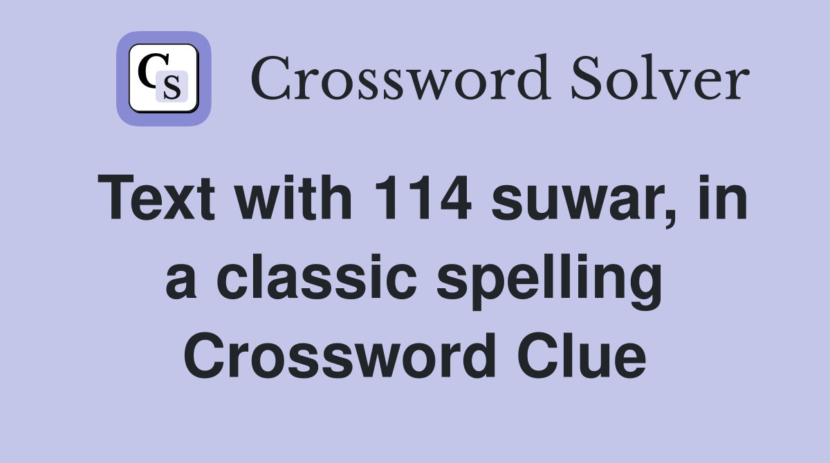 Text with 114 suwar, in a classic spelling Crossword Clue Answers Crossword Solver